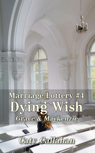 Marriage Lottery #4 Dying Wish by Caty Callahan | MarriageLottery.com